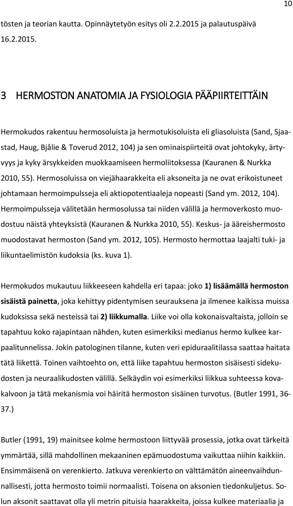 3 HERMOSTON ANATOMIA JA FYSIOLOGIA PÄÄPIIRTEITTÄIN Hermokudos rakentuu hermosoluista ja hermotukisoluista eli gliasoluista (Sand, Sjaastad, Haug, Bjålie & Toverud 2012, 104) ja sen ominaispiirteitä