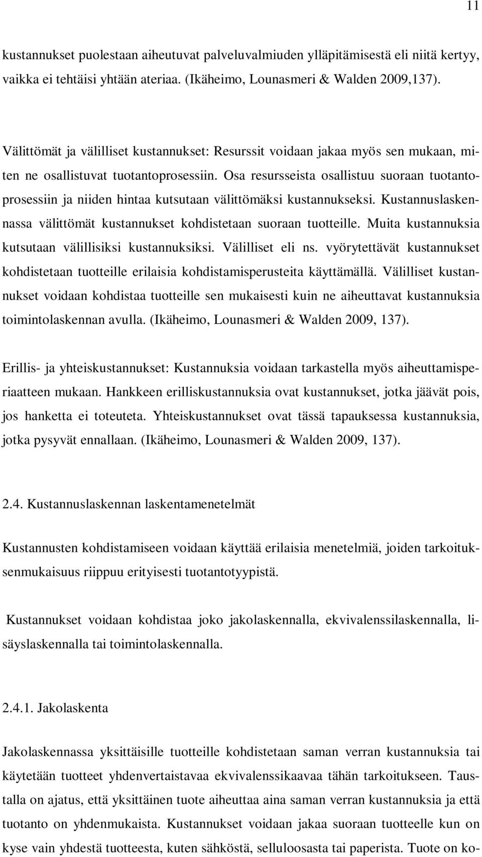 Osa resursseista osallistuu suoraan tuotantoprosessiin ja niiden hintaa kutsutaan välittömäksi kustannukseksi. Kustannuslaskennassa välittömät kustannukset kohdistetaan suoraan tuotteille.