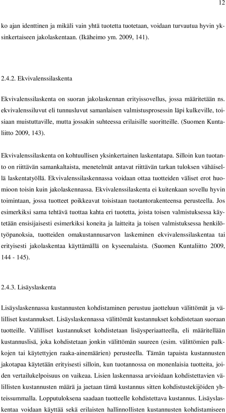 Ekvivalenssilaskenta on kohtuullisen yksinkertainen laskentatapa. Silloin kun tuotanto on riittävän samankaltaista, menetelmät antavat riittävän tarkan tuloksen vähäisellä laskentatyöllä.