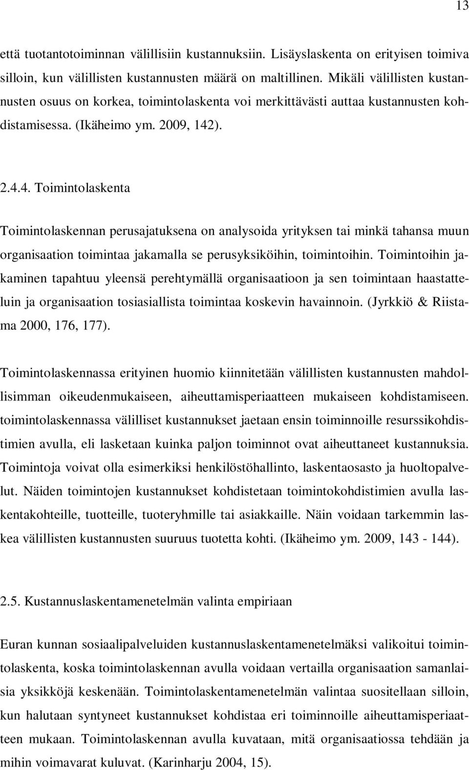 ). 2.4.4. Toimintolaskenta Toimintolaskennan perusajatuksena on analysoida yrityksen tai minkä tahansa muun organisaation toimintaa jakamalla se perusyksiköihin, toimintoihin.