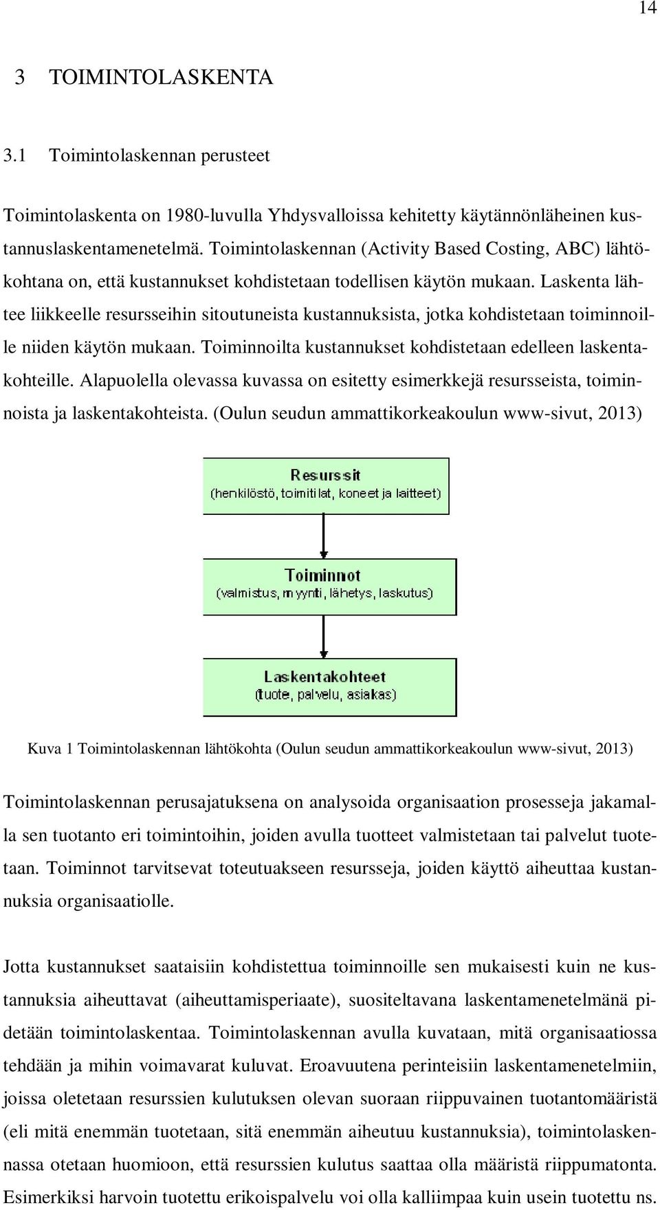 Laskenta lähtee liikkeelle resursseihin sitoutuneista kustannuksista, jotka kohdistetaan toiminnoille niiden käytön mukaan. Toiminnoilta kustannukset kohdistetaan edelleen laskentakohteille.