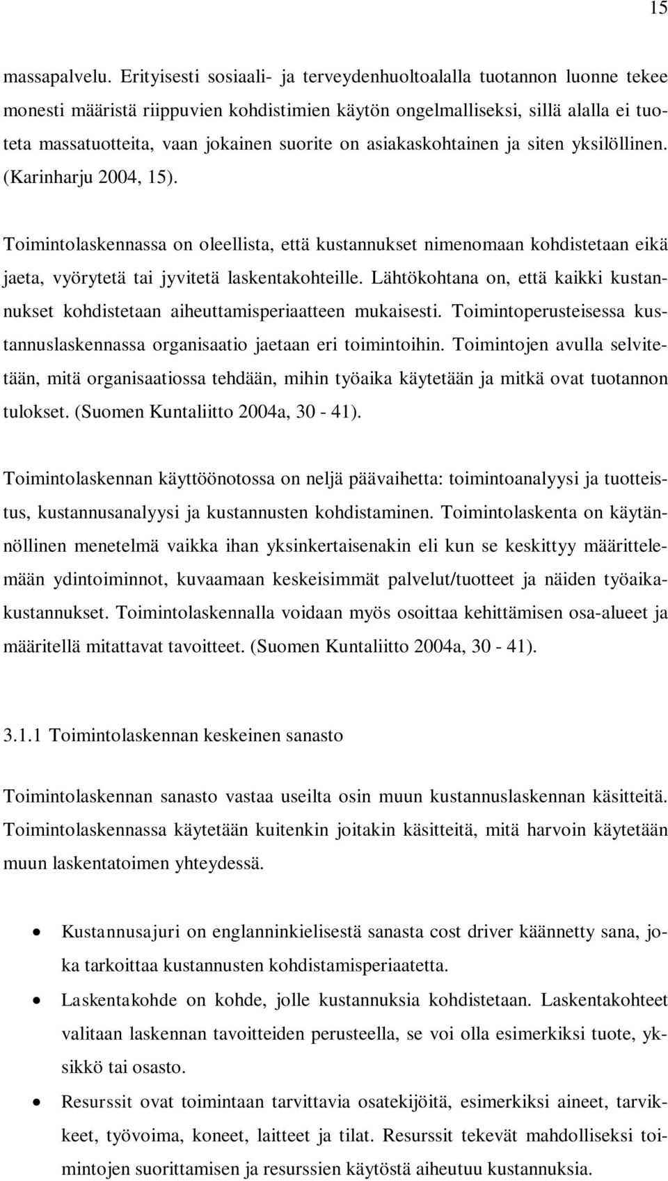 asiakaskohtainen ja siten yksilöllinen. (Karinharju 2004, 15). Toimintolaskennassa on oleellista, että kustannukset nimenomaan kohdistetaan eikä jaeta, vyörytetä tai jyvitetä laskentakohteille.