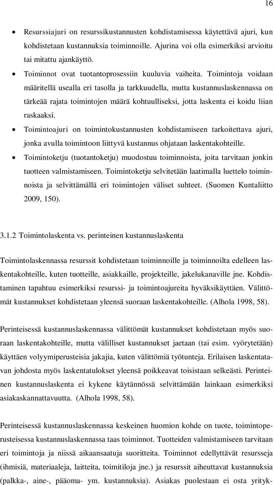 Toimintoja voidaan määritellä usealla eri tasolla ja tarkkuudella, mutta kustannuslaskennassa on tärkeää rajata toimintojen määrä kohtuulliseksi, jotta laskenta ei koidu liian raskaaksi.