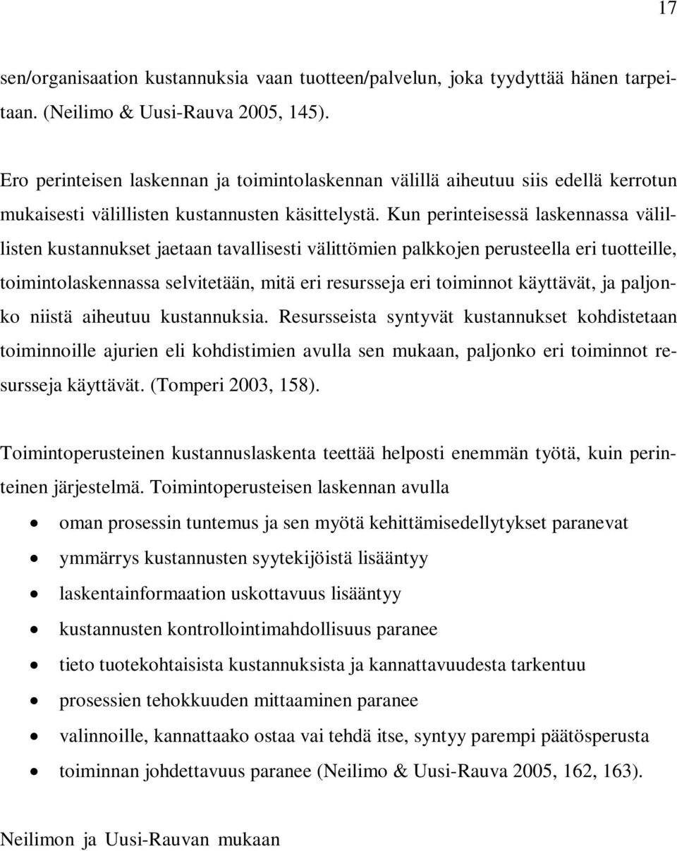 Kun perinteisessä laskennassa välillisten kustannukset jaetaan tavallisesti välittömien palkkojen perusteella eri tuotteille, toimintolaskennassa selvitetään, mitä eri resursseja eri toiminnot