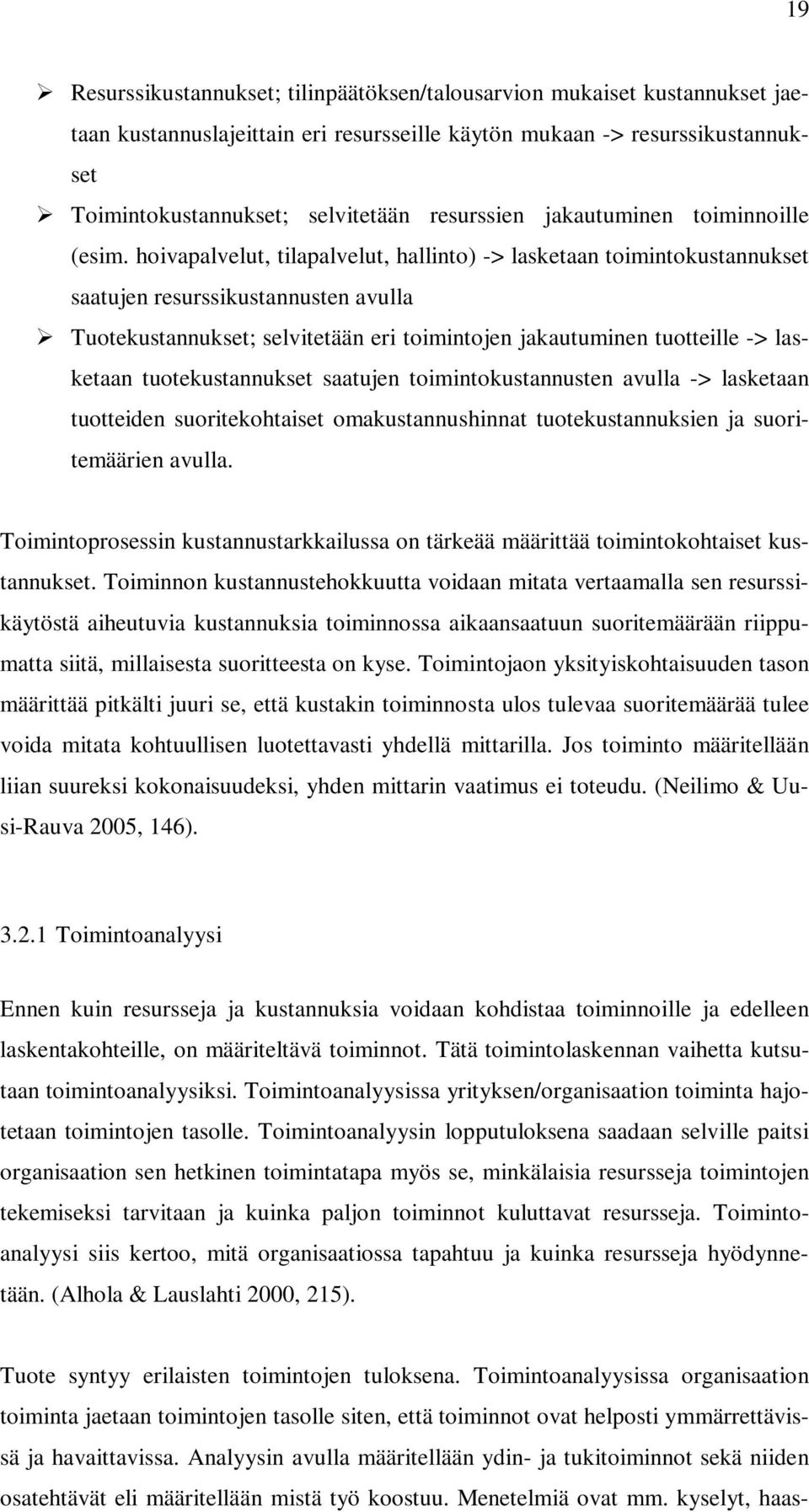 hoivapalvelut, tilapalvelut, hallinto) -> lasketaan toimintokustannukset saatujen resurssikustannusten avulla Tuotekustannukset; selvitetään eri toimintojen jakautuminen tuotteille -> lasketaan