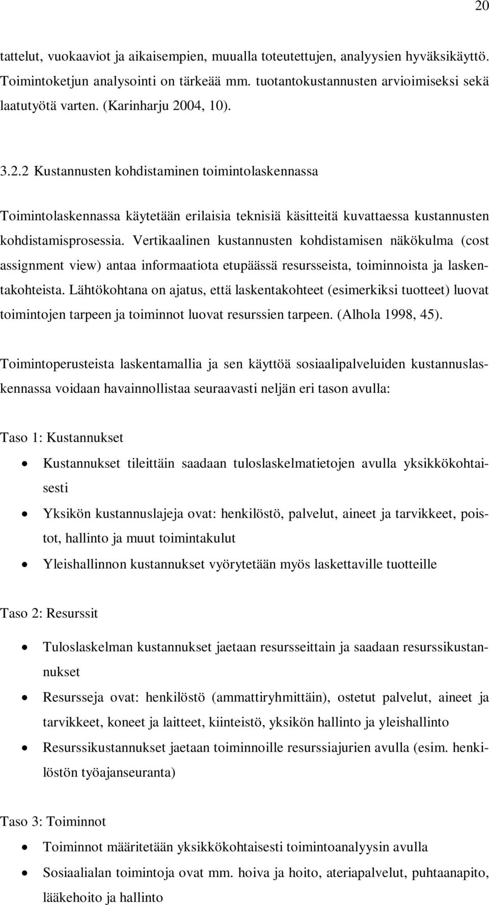 Vertikaalinen kustannusten kohdistamisen näkökulma (cost assignment view) antaa informaatiota etupäässä resursseista, toiminnoista ja laskentakohteista.
