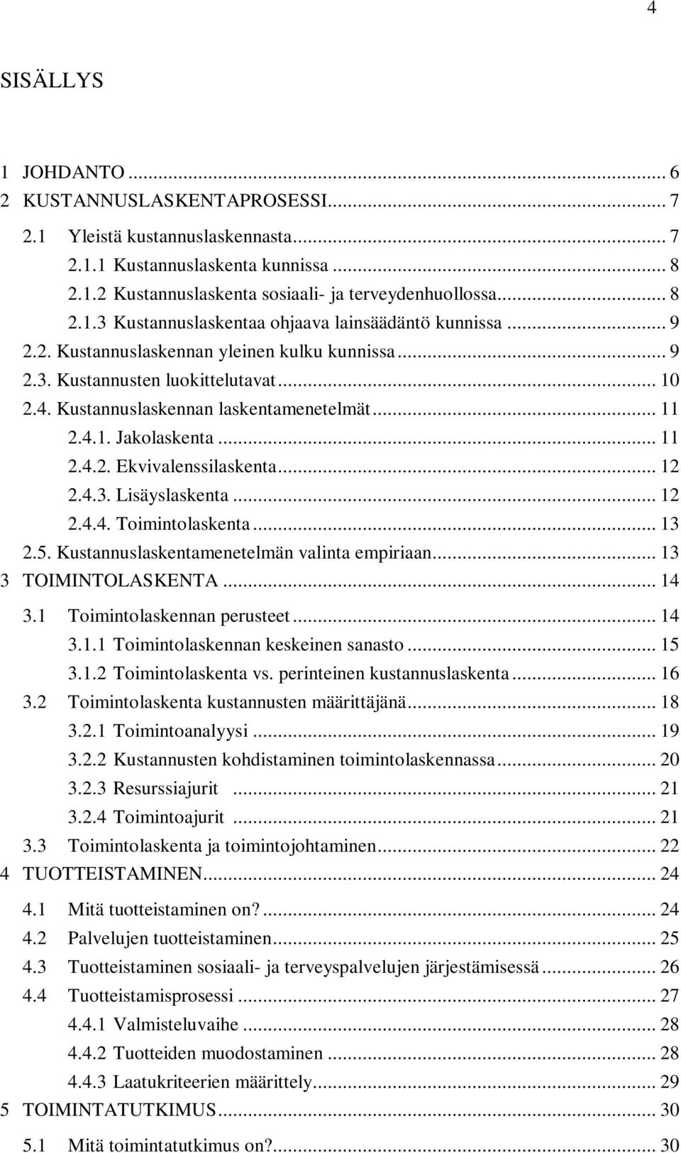 .. 12 2.4.3. Lisäyslaskenta... 12 2.4.4. Toimintolaskenta... 13 2.5. Kustannuslaskentamenetelmän valinta empiriaan... 13 3 TOIMINTOLASKENTA... 14 3.1 Toimintolaskennan perusteet... 14 3.1.1 Toimintolaskennan keskeinen sanasto.