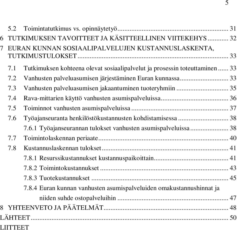 .. 35 7.4 Rava-mittarien käyttö vanhusten asumispalveluissa... 36 7.5 Toiminnot vanhusten asumispalveluissa... 37 7.6 Työajanseuranta henkilöstökustannusten kohdistamisessa... 38 7.6.1 Työajanseurannan tulokset vanhusten asumispalveluissa.