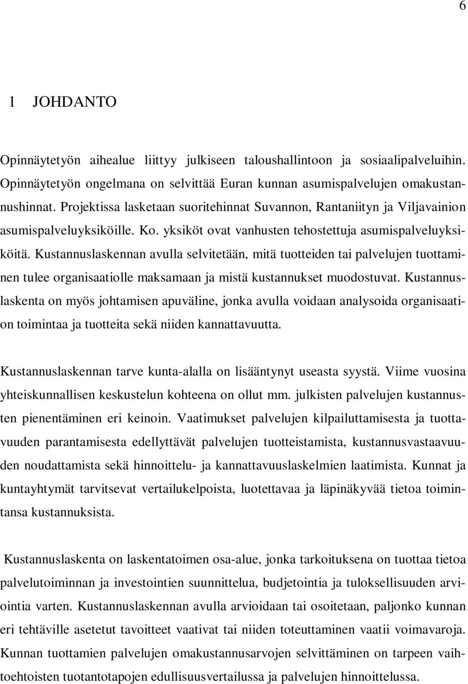 Kustannuslaskennan avulla selvitetään, mitä tuotteiden tai palvelujen tuottaminen tulee organisaatiolle maksamaan ja mistä kustannukset muodostuvat.