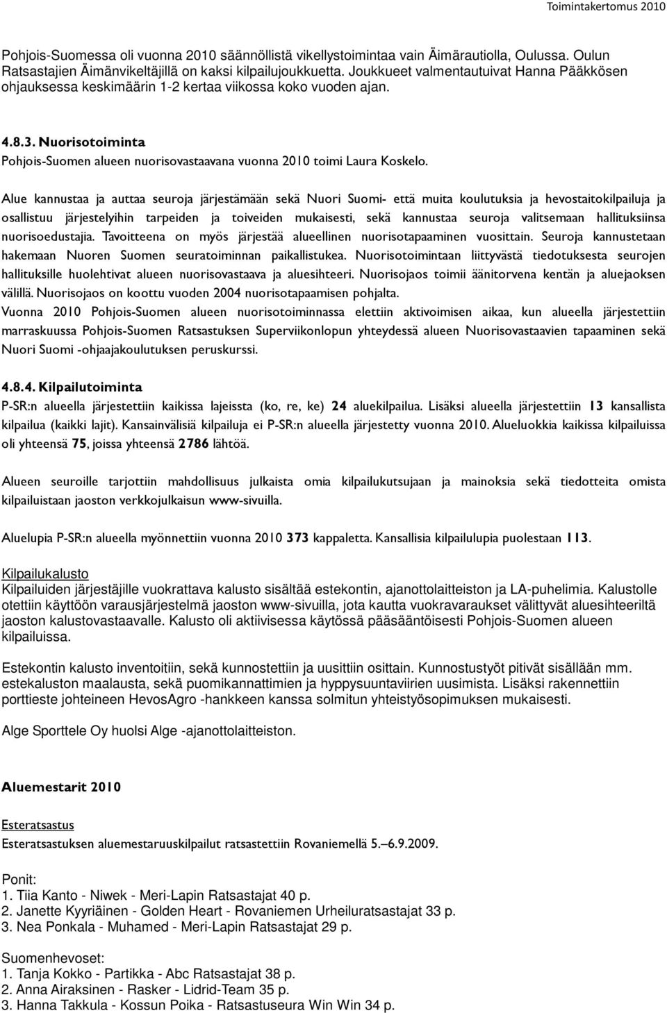 Alue kannustaa ja auttaa seuroja järjestämään sekä Nuori Suomi- että muita koulutuksia ja hevostaitokilpailuja ja osallistuu järjestelyihin tarpeiden ja toiveiden mukaisesti, sekä kannustaa seuroja