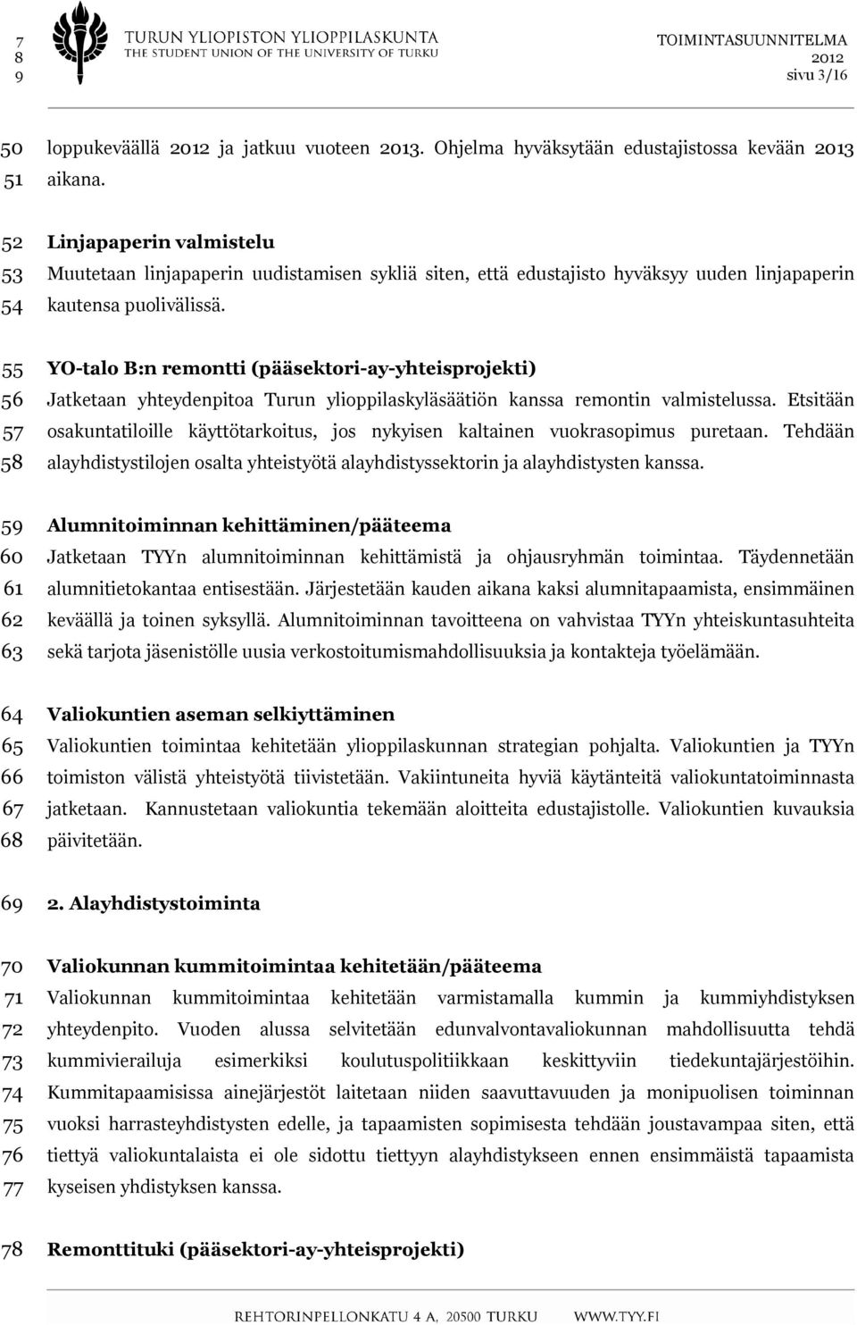 55 56 57 58 YO-talo B:n remontti (pääsektori-ay-yhteisprojekti) Jatketaan yhteydenpitoa Turun ylioppilaskyläsäätiön kanssa remontin valmistelussa.