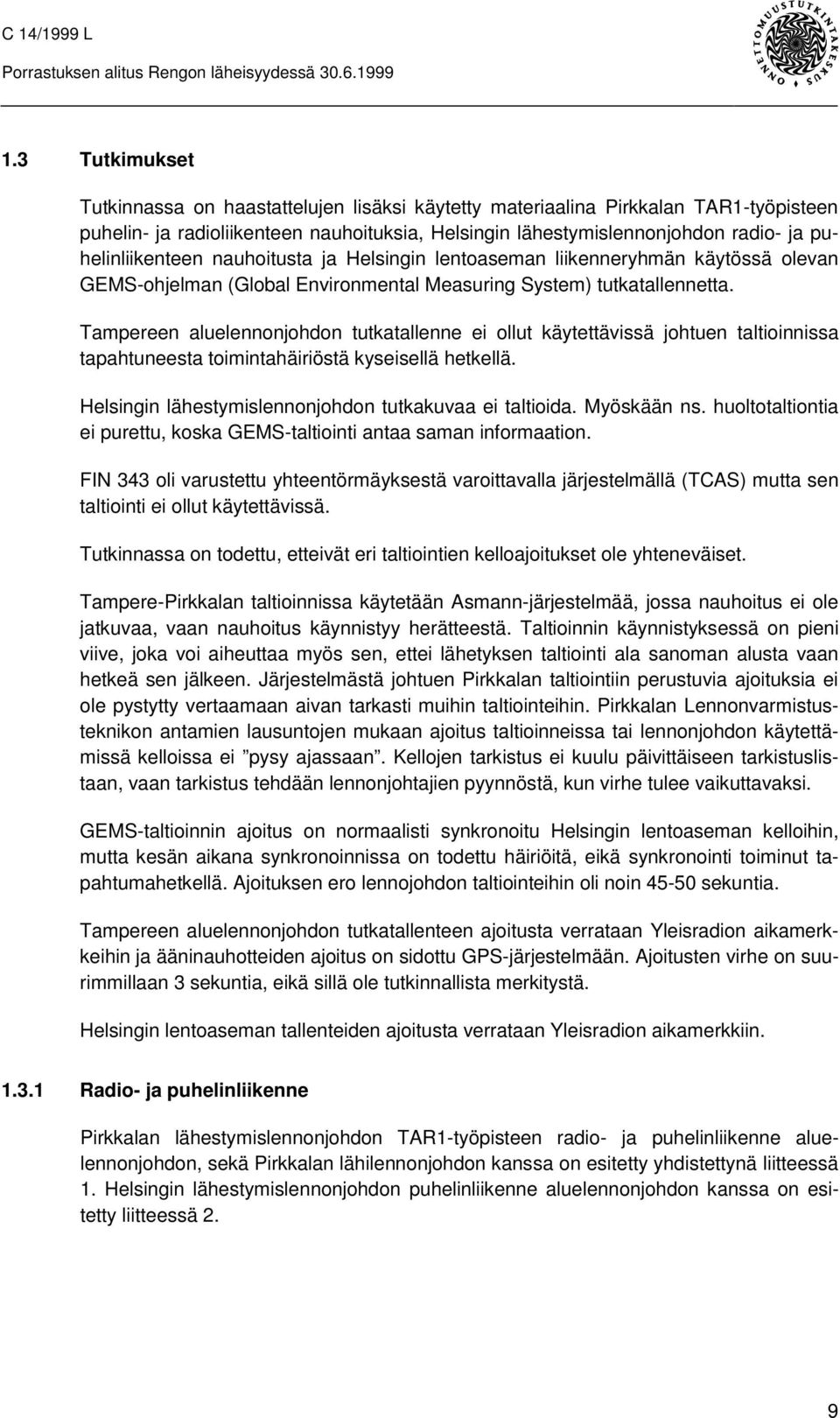 Tampereen aluelennonjohdon tutkatallenne ei ollut käytettävissä johtuen taltioinnissa tapahtuneesta toimintahäiriöstä kyseisellä hetkellä. Helsingin lähestymislennonjohdon tutkakuvaa ei taltioida.