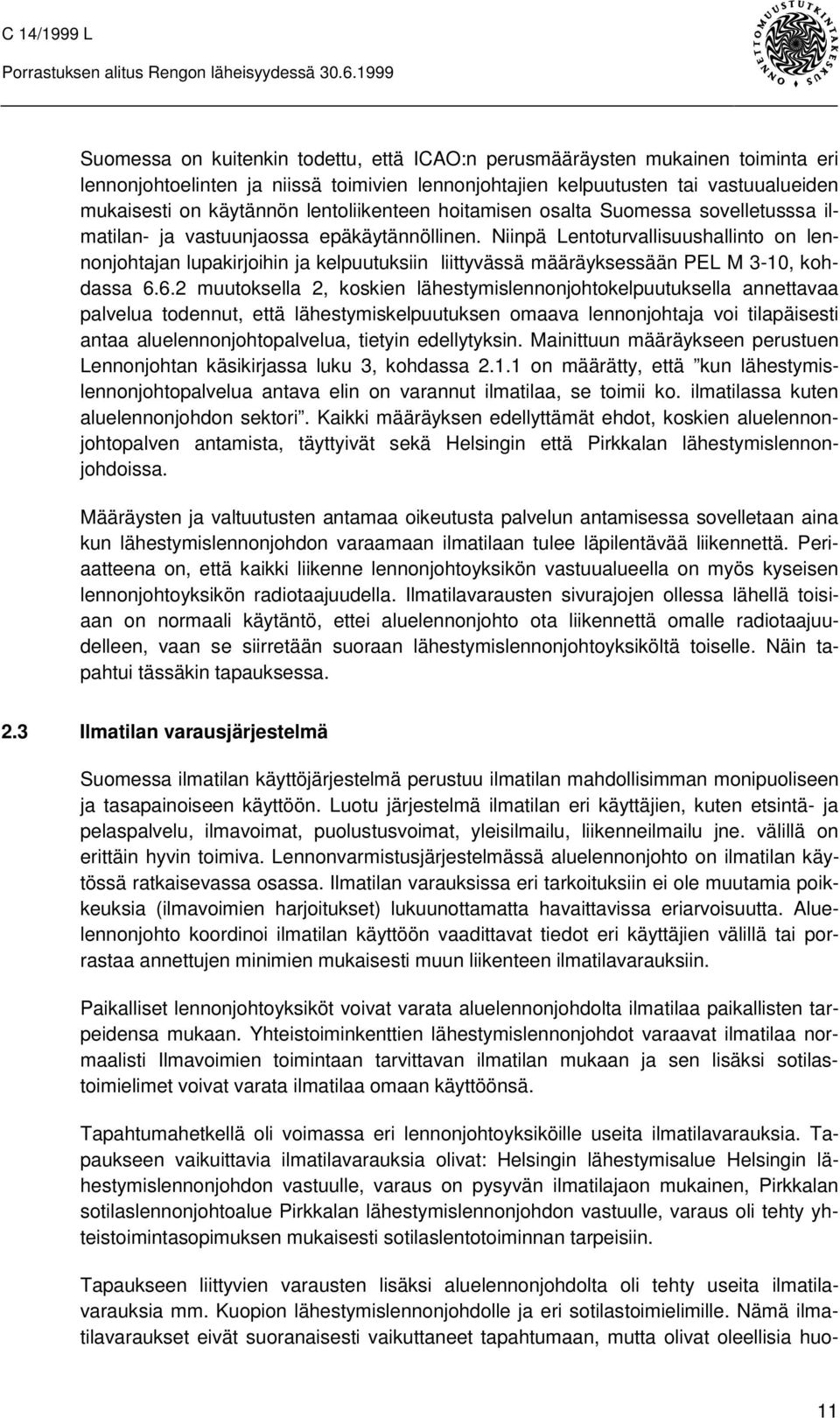 Niinpä Lentoturvallisuushallinto on lennonjohtajan lupakirjoihin ja kelpuutuksiin liittyvässä määräyksessään PEL M 3-10, kohdassa 6.