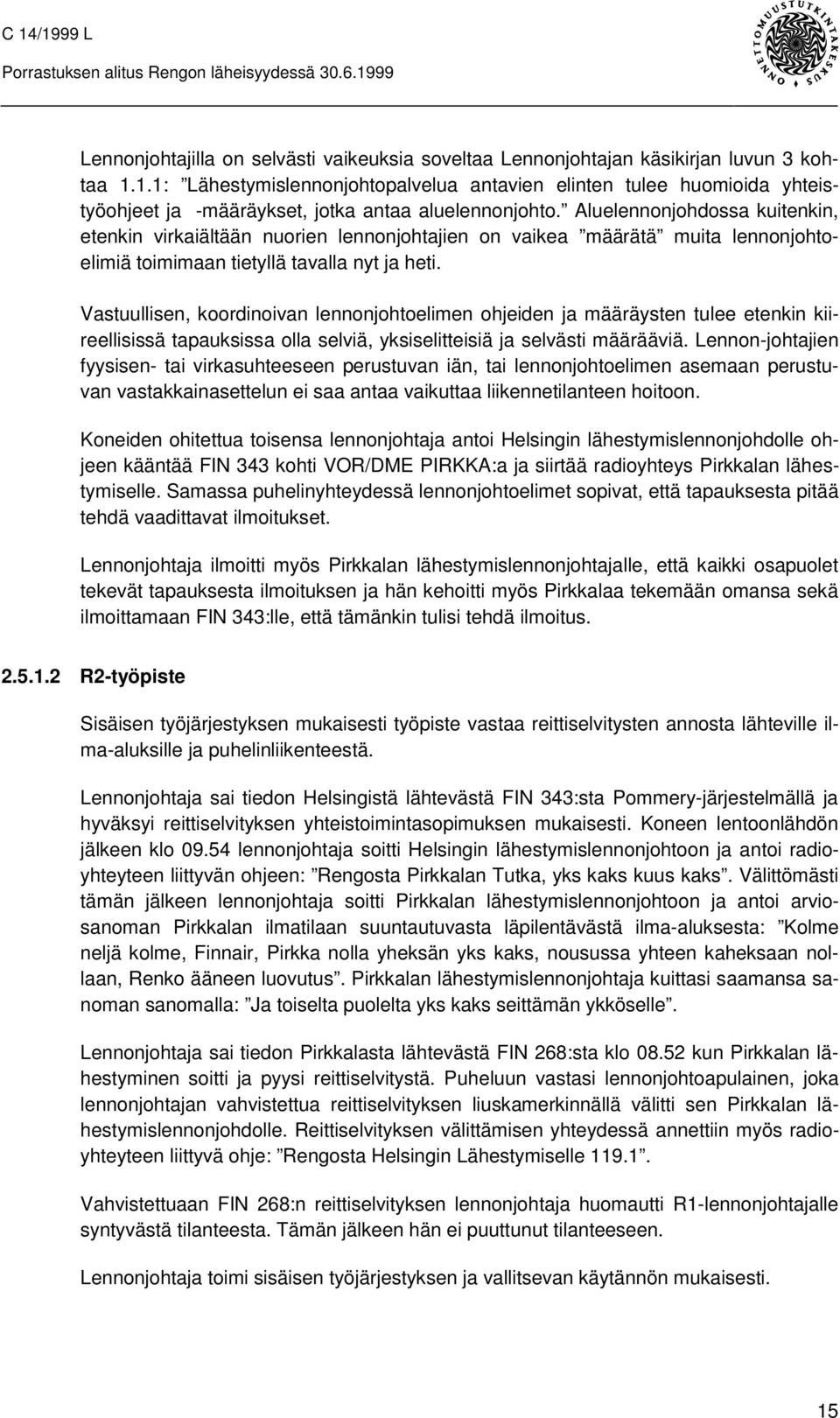 Aluelennonjohdossa kuitenkin, etenkin virkaiältään nuorien lennonjohtajien on vaikea määrätä muita lennonjohtoelimiä toimimaan tietyllä tavalla nyt ja heti.