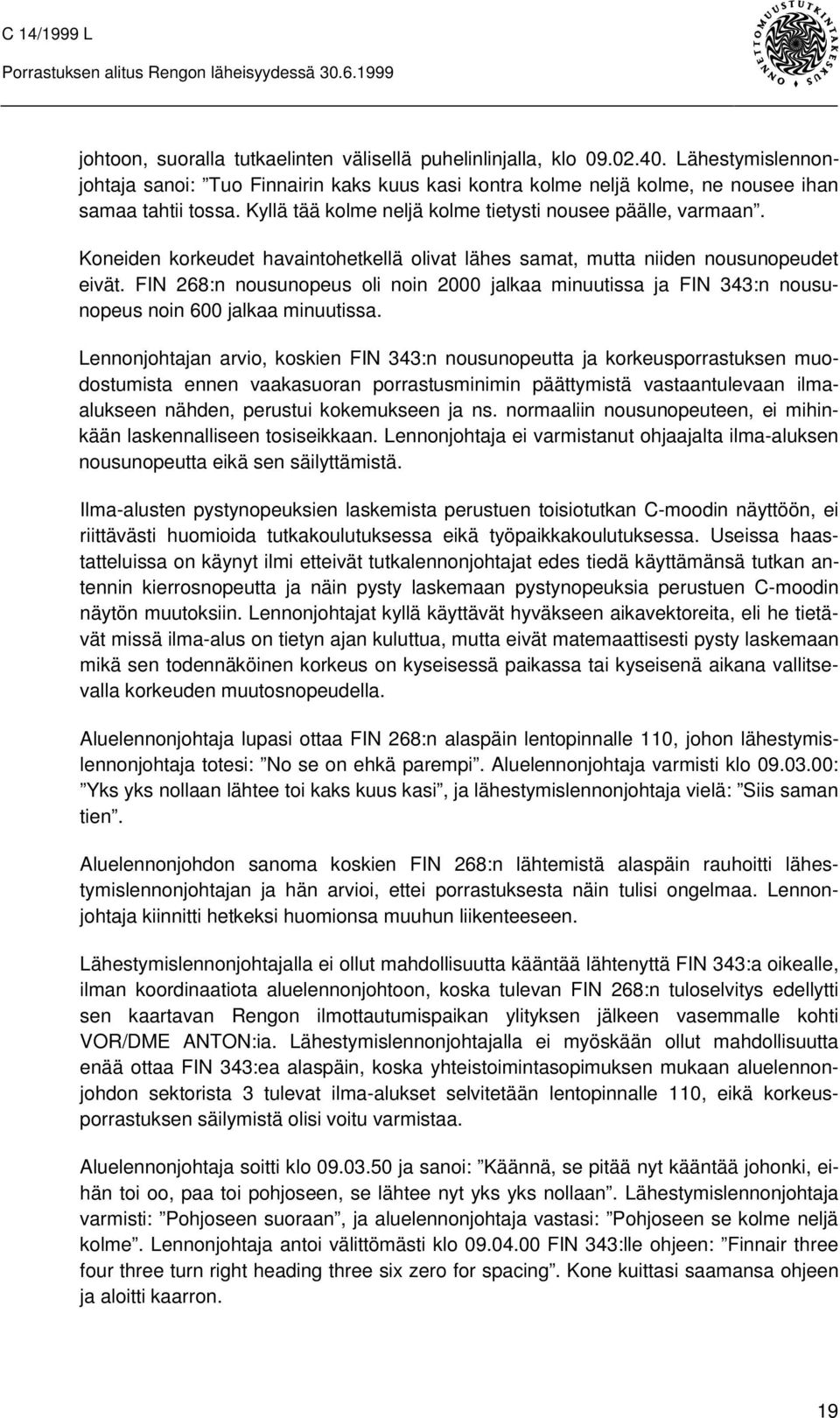 FIN 268:n nousunopeus oli noin 2000 jalkaa minuutissa ja FIN 343:n nousunopeus noin 600 jalkaa minuutissa.