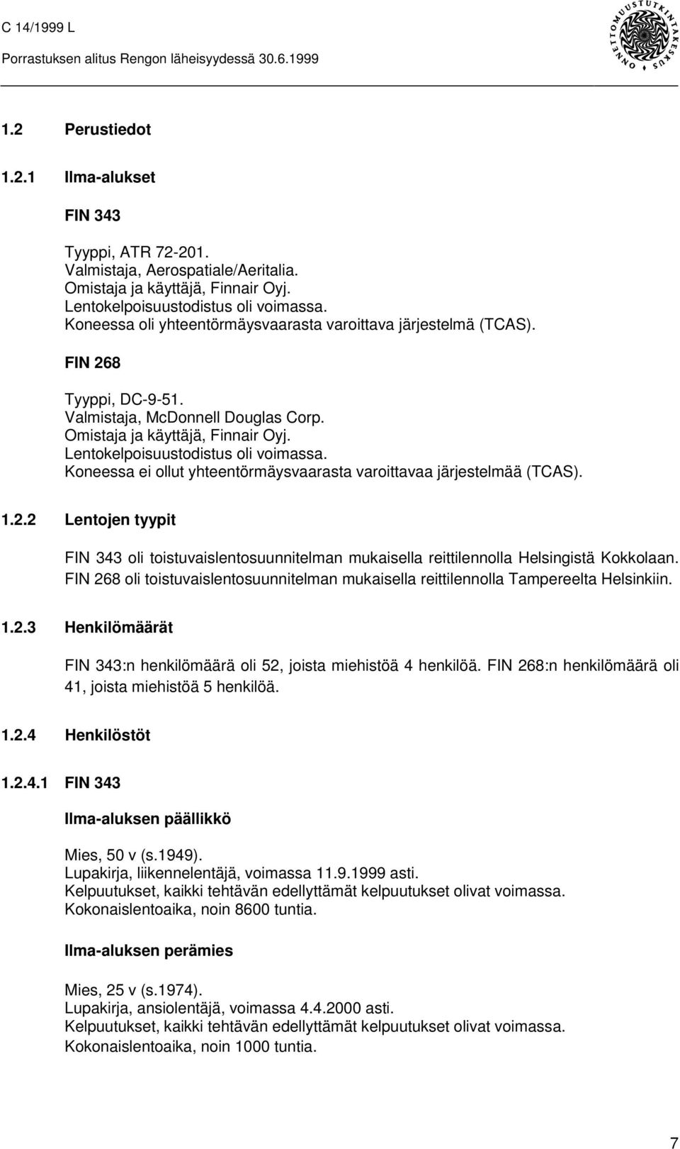 Koneessa ei ollut yhteentörmäysvaarasta varoittavaa järjestelmää (TCAS). 1.2.2 Lentojen tyypit FIN 343 oli toistuvaislentosuunnitelman mukaisella reittilennolla Helsingistä Kokkolaan.