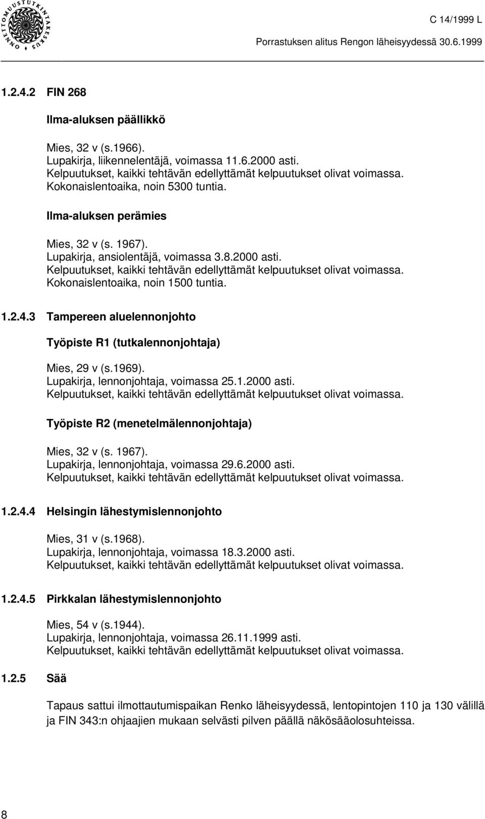 Kelpuutukset, kaikki tehtävän edellyttämät kelpuutukset olivat voimassa. Kokonaislentoaika, noin 1500 tuntia. 1.2.4.3 Tampereen aluelennonjohto Työpiste R1 (tutkalennonjohtaja) Mies, 29 v (s.1969).