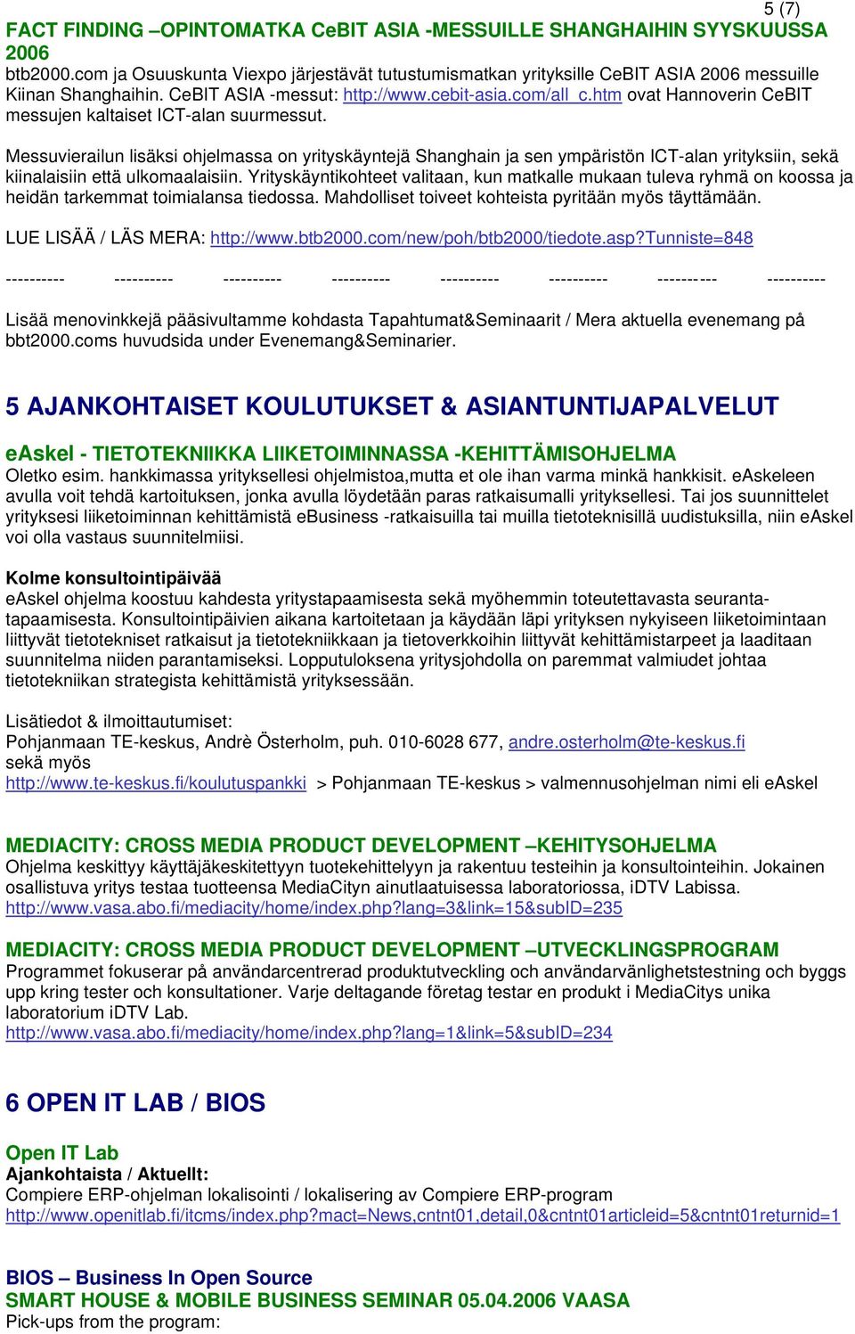 Messuvierailun lisäksi ohjelmassa on yrityskäyntejä Shanghain ja sen ympäristön ICT-alan yrityksiin, sekä kiinalaisiin että ulkomaalaisiin.