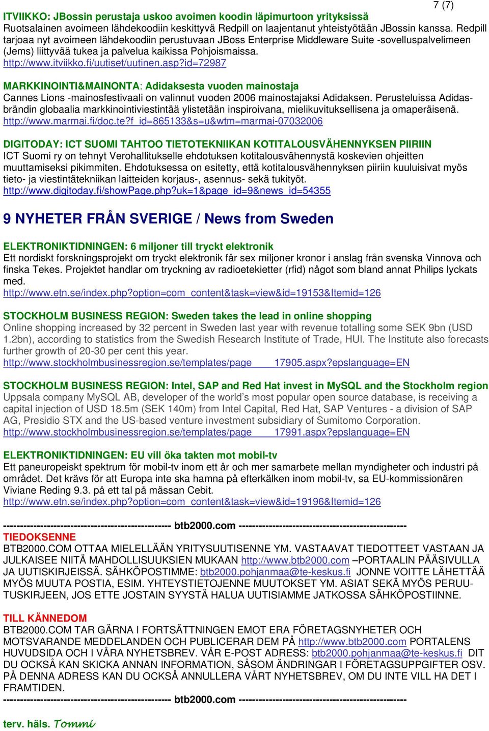 fi/uutiset/uutinen.asp?id=72987 MARKKINOINTI&MAINONTA: Adidaksesta vuoden mainostaja Cannes Lions -mainosfestivaali on valinnut vuoden 2006 mainostajaksi Adidaksen.