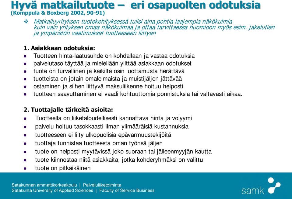 Asiakkaan odotuksia: Tuotteen hinta-laatusuhde on kohdallaan ja vastaa odotuksia palvelutaso täyttää ja mielellään ylittää asiakkaan odotukset tuote on turvallinen ja kaikilta osin luottamusta