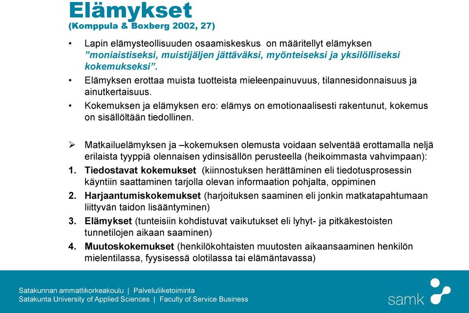Matkailuelämyksen ja kokemuksen olemusta voidaan selventää erottamalla neljä erilaista tyyppiä olennaisen ydinsisällön perusteella (heikoimmasta vahvimpaan): 1.