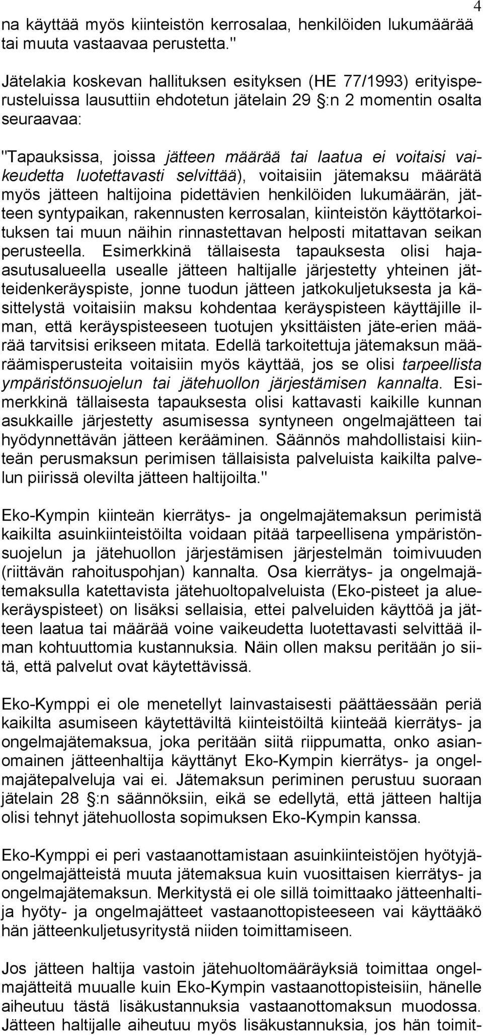 voitaisi vaikeudetta luotettavasti selvittää), voitaisiin jätemaksu määrätä myös jätteen haltijoina pidettävien henkilöiden lukumäärän, jätteen syntypaikan, rakennusten kerrosalan, kiinteistön