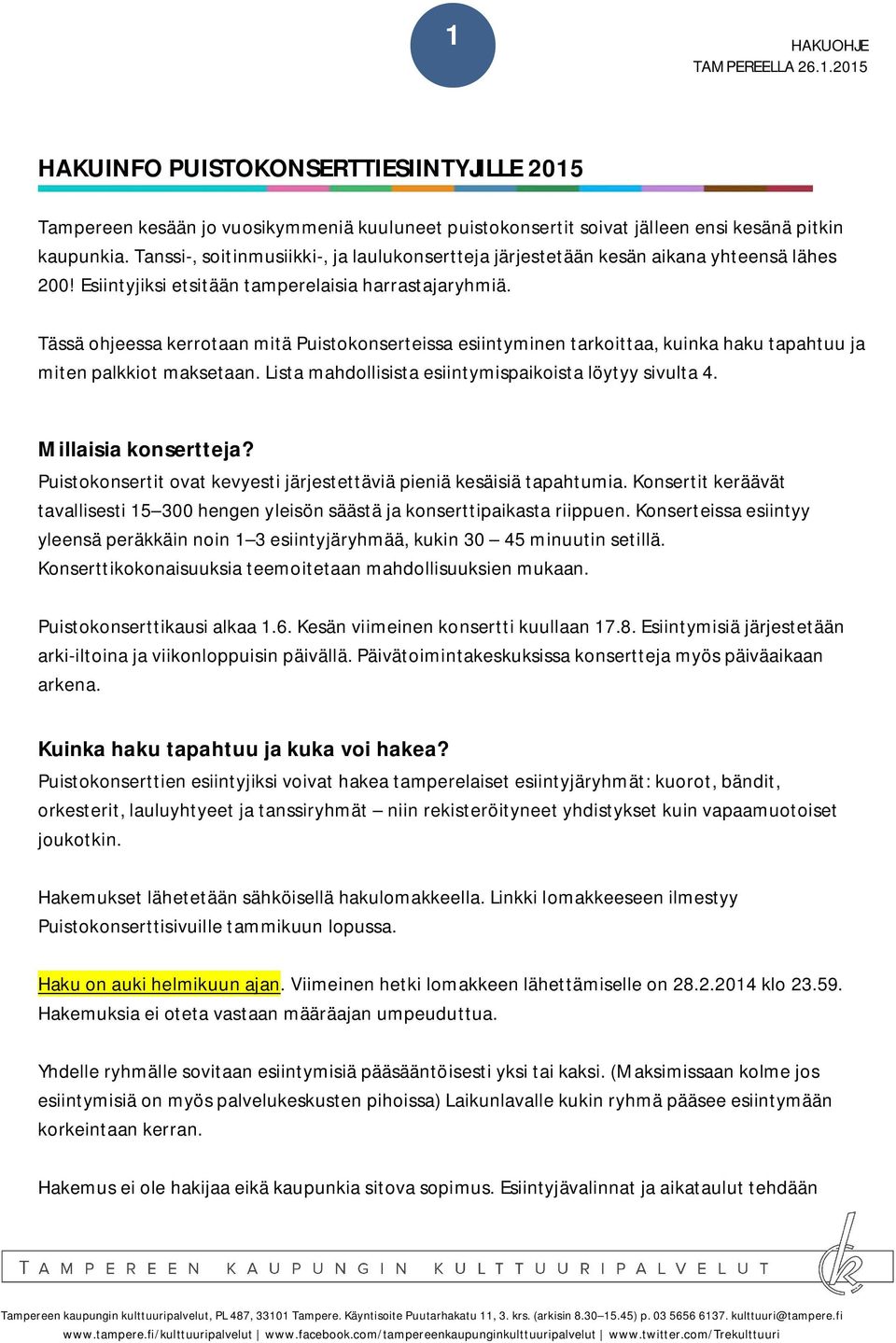 Tässä ohjeessa kerrotaan mitä Puistokonserteissa esiintyminen tarkoittaa, kuinka haku tapahtuu ja miten palkkiot maksetaan. Lista mahdollisista esiintymispaikoista löytyy sivulta 4.