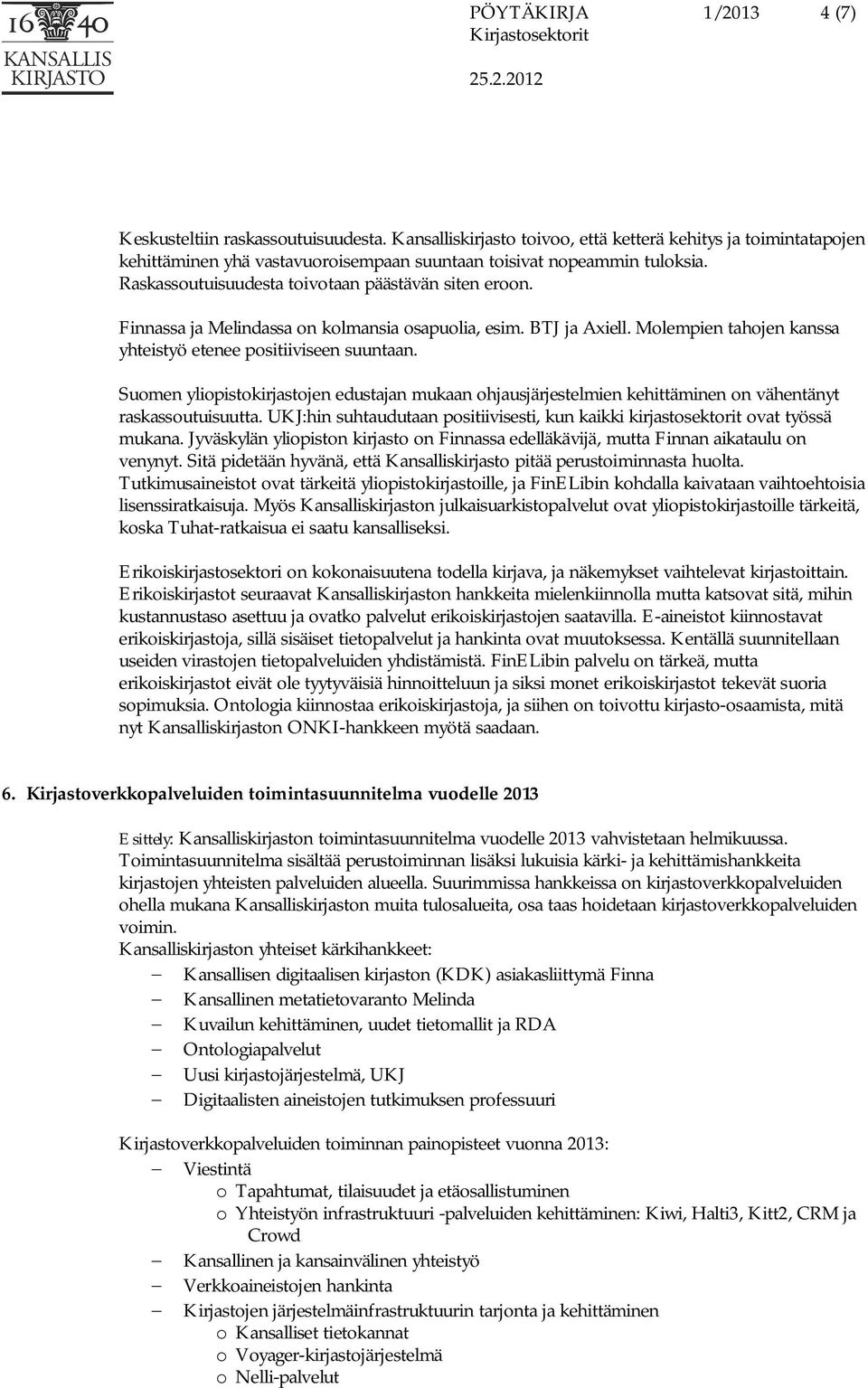 Suomen yliopistokirjastojen edustajan mukaan ohjausjärjestelmien kehittäminen on vähentänyt raskassoutuisuutta. UKJ:hin suhtaudutaan positiivisesti, kun kaikki kirjastosektorit ovat työssä mukana.