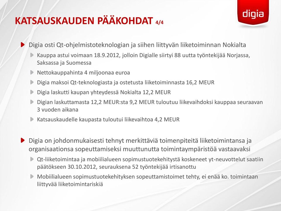 laskutti kaupan yhteydessä Nokialta 12,2 MEUR Digian laskuttamasta 12,2 MEUR:sta 9,2 MEUR tuloutuu liikevaihdoksi kauppaa seuraavan 3 vuoden aikana Katsauskaudelle kaupasta tuloutui liikevaihtoa 4,2