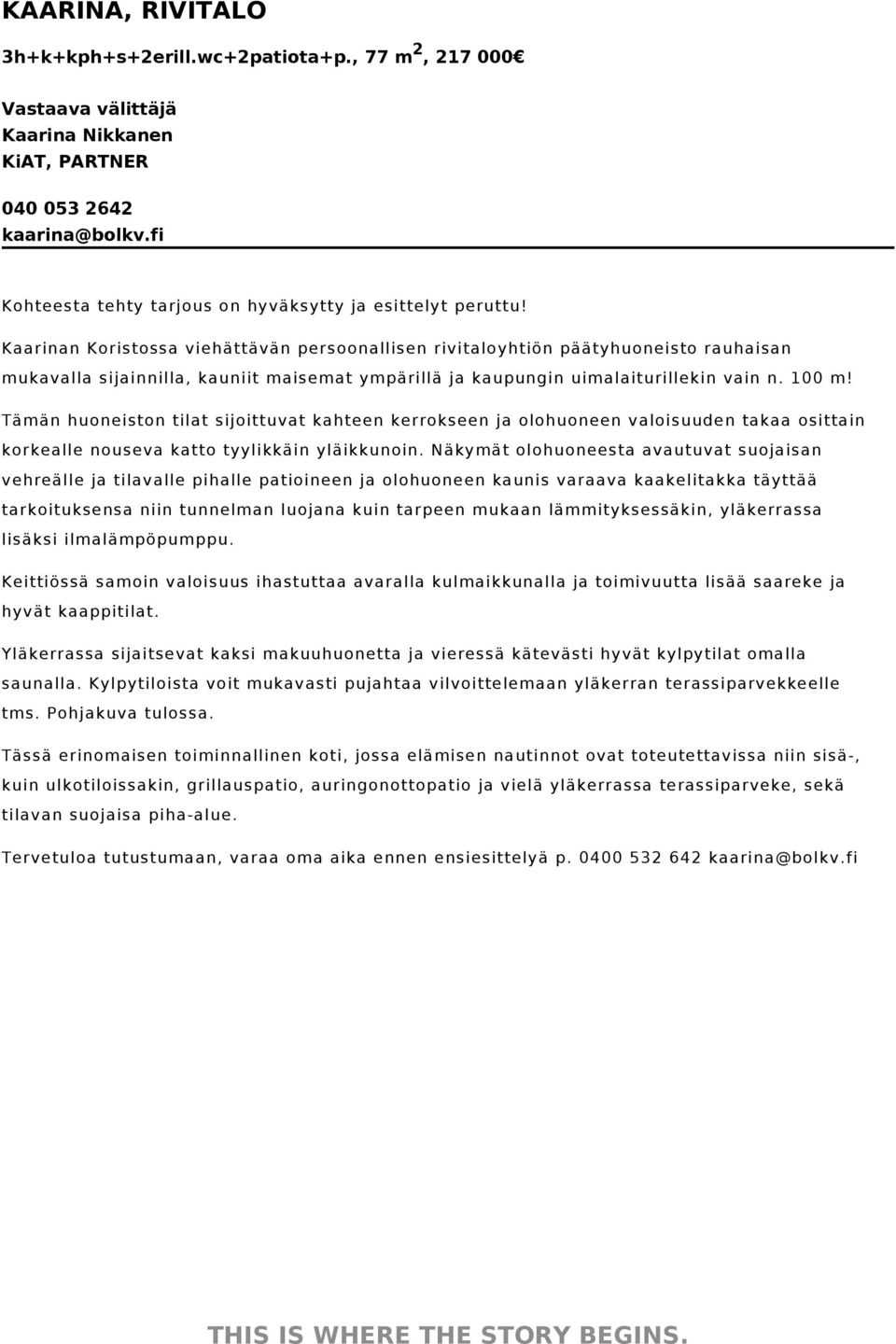 Tämän huoneiston tilat sijoittuvat kahteen kerrokseen ja olohuoneen valoisuuden takaa osittain korkealle nouseva katto tyylikkäin yläikkunoin.