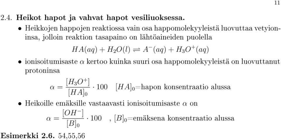 puolella HA(aq) + H 2 O(l) A (aq) + H 3 O + (aq) ionisoitumisaste α kertoo kuinka suuri osa happomolekyyleistä on luovuttanut