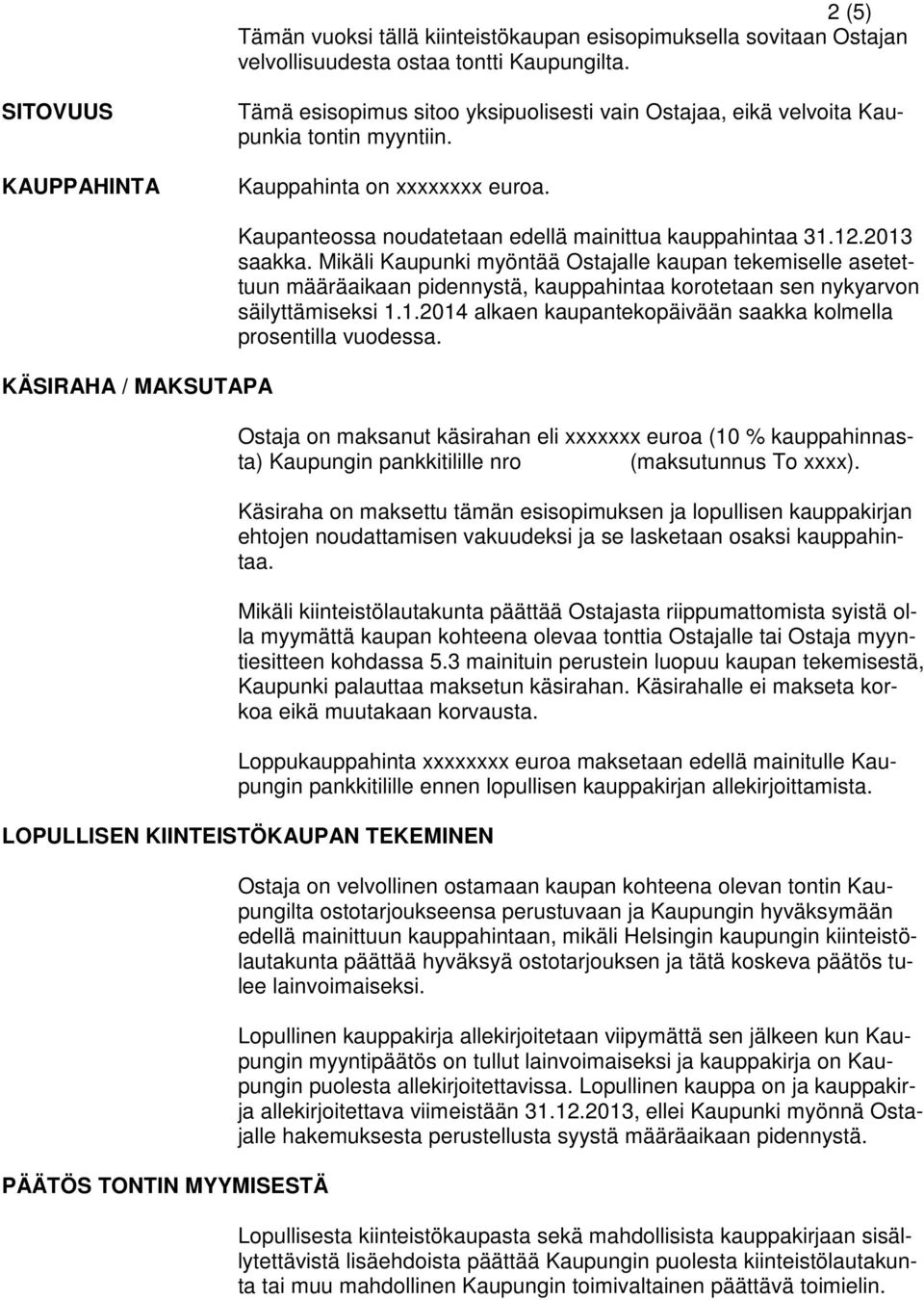 KÄSIRAHA / MAKSUTAPA Kaupanteossa noudatetaan edellä mainittua kauppahintaa 31.12.2013 saakka.
