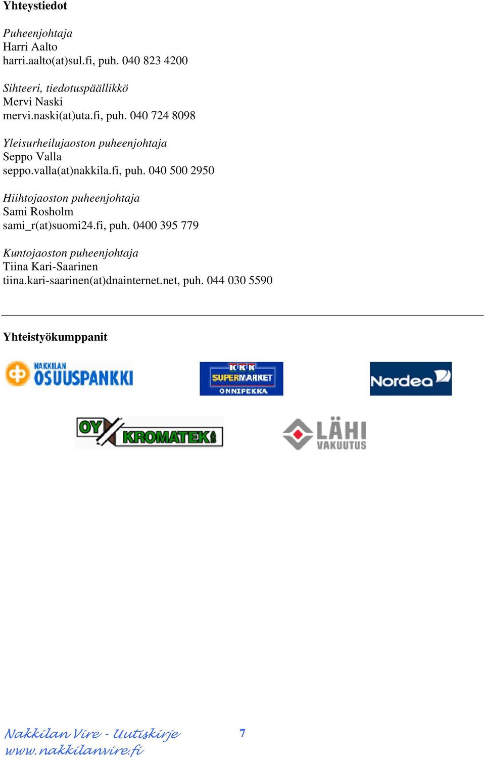 040 724 8098 Yleisurheilujaoston puheenjohtaja Seppo Valla seppo.valla(at)nakkila.fi, puh.