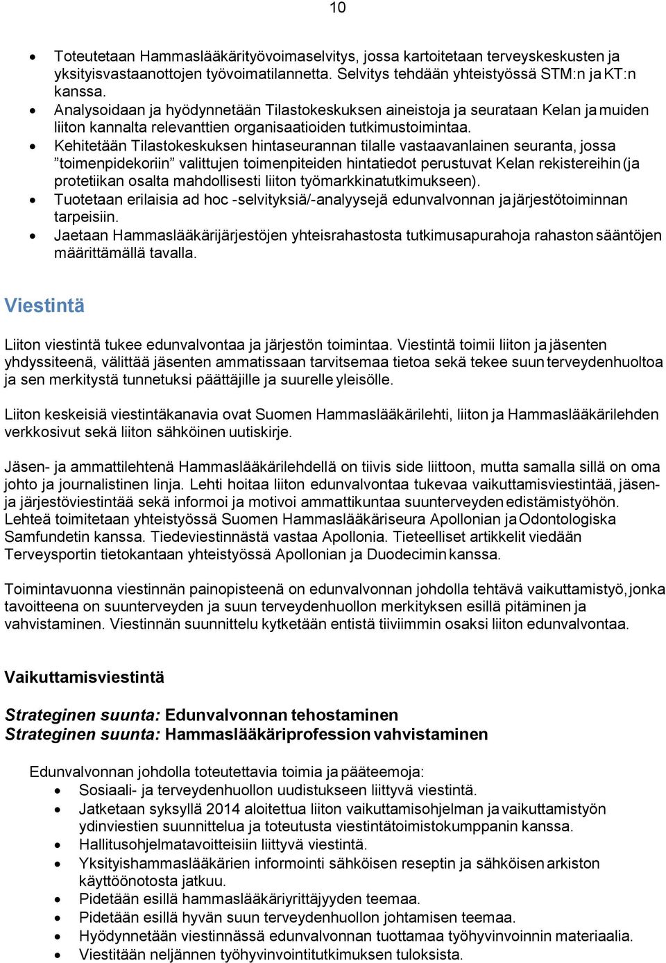 Kehitetään Tilastokeskuksen hintaseurannan tilalle vastaavanlainen seuranta, jossa toimenpidekoriin valittujen toimenpiteiden hintatiedot perustuvat Kelan rekistereihin (ja protetiikan osalta