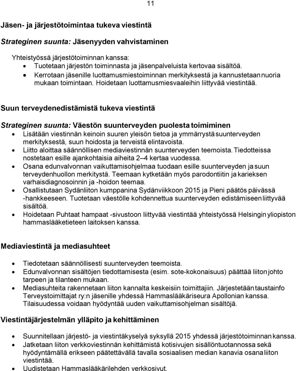 Suun terveydenedistämistä tukeva viestintä Strateginen suunta: Väestön suunterveyden puolesta toimiminen Lisätään viestinnän keinoin suuren yleisön tietoa ja ymmärrystä suunterveyden merkityksestä,