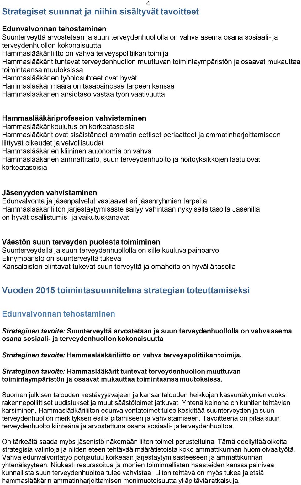työolosuhteet ovat hyvät Hammaslääkärimäärä on tasapainossa tarpeen kanssa Hammaslääkärien ansiotaso vastaa työn vaativuutta Hammaslääkäriprofession vahvistaminen Hammaslääkärikoulutus on