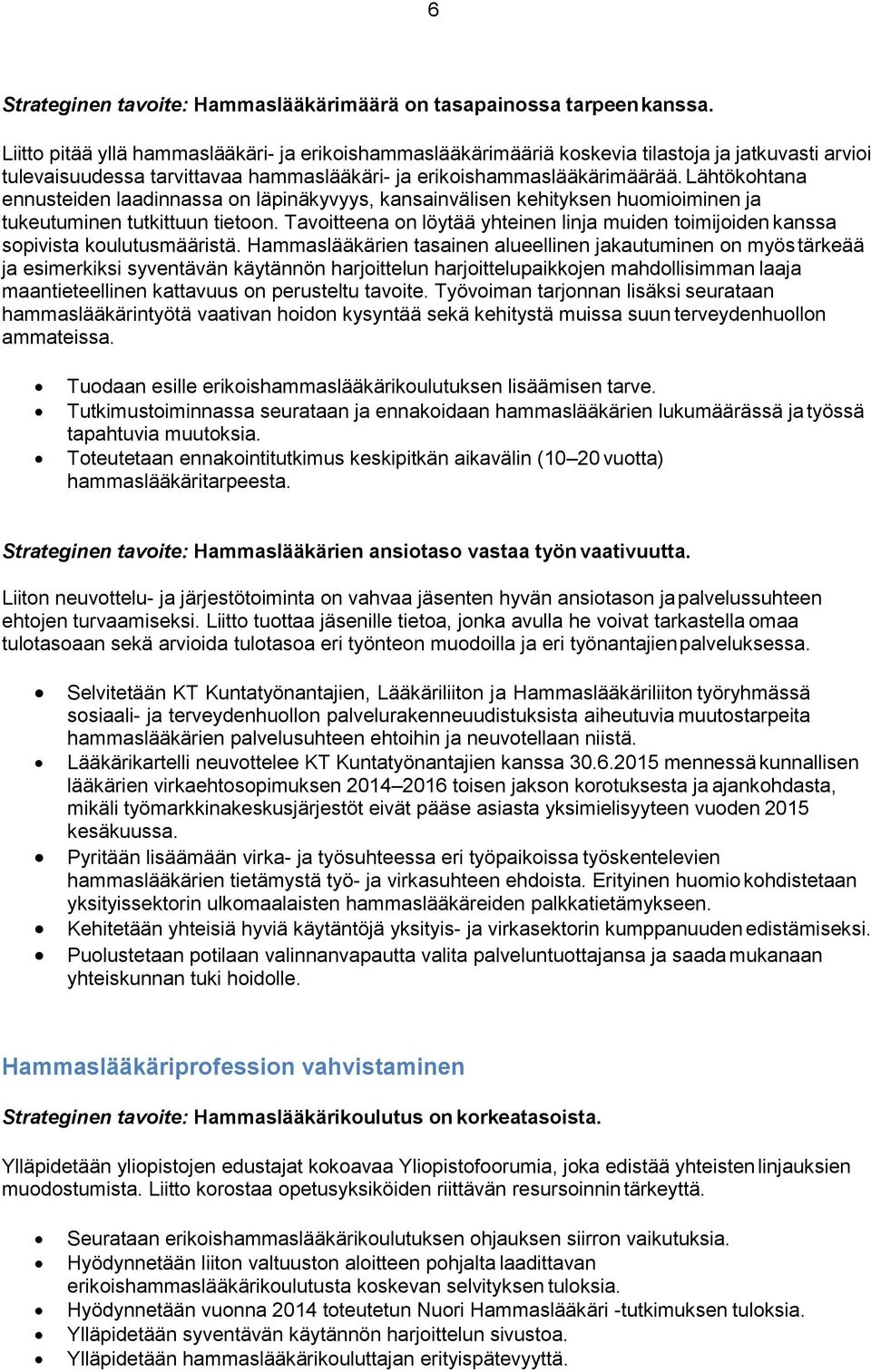 Lähtökohtana ennusteiden laadinnassa on läpinäkyvyys, kansainvälisen kehityksen huomioiminen ja tukeutuminen tutkittuun tietoon.