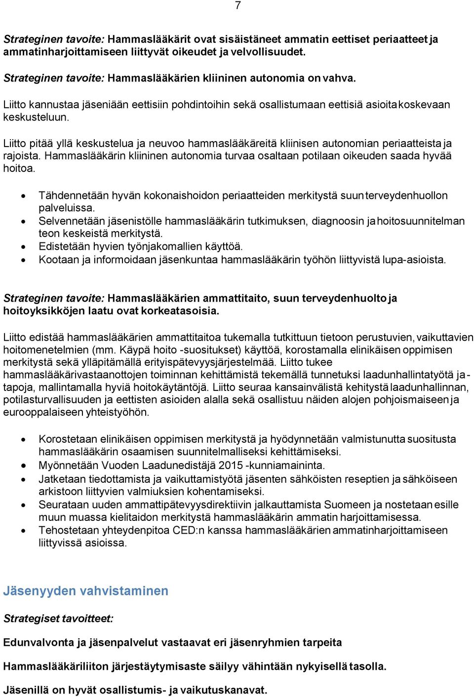 Liitto pitää yllä keskustelua ja neuvoo hammaslääkäreitä kliinisen autonomian periaatteista ja rajoista. Hammaslääkärin kliininen autonomia turvaa osaltaan potilaan oikeuden saada hyvää hoitoa.