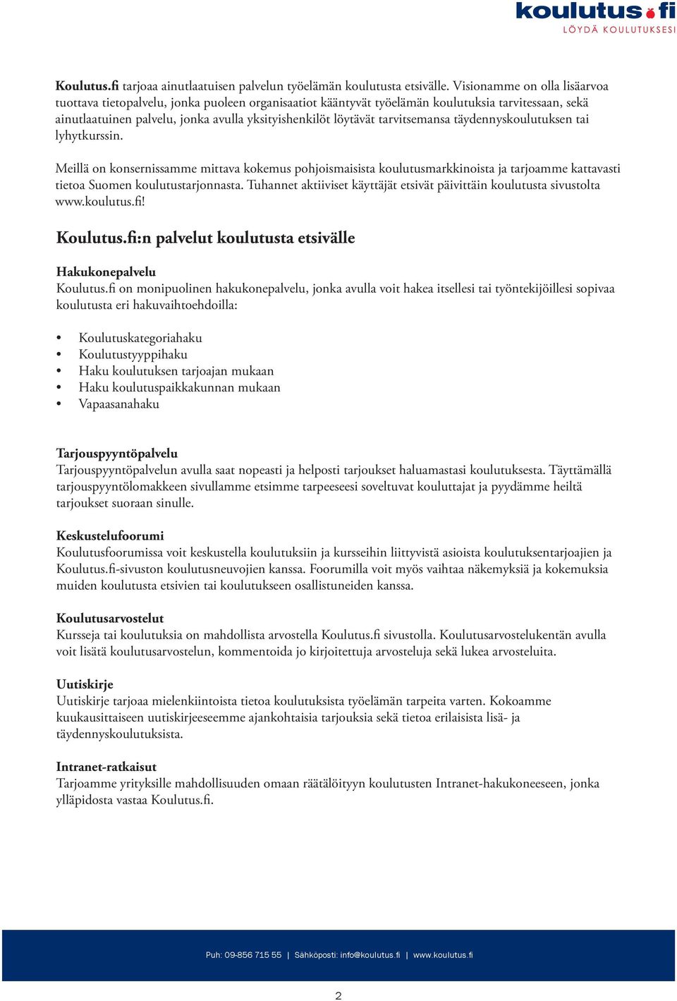 tarvitsemansa täydennyskoulutuksen tai lyhytkurssin. Meillä on konsernissamme mittava kokemus pohjoismaisista koulutusmarkkinoista ja tarjoamme kattavasti tietoa Suomen koulutustarjonnasta.