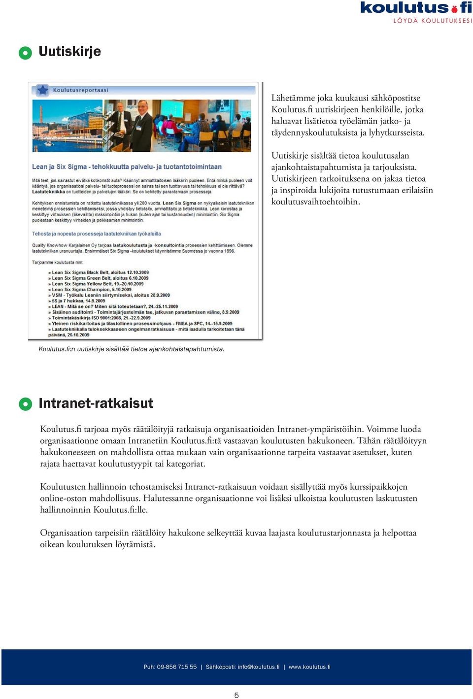Koulutus.fi:n uutiskirje sisältää tietoa ajankohtaistapahtumista. Intranet-ratkaisut Koulutus.fi tarjoaa myös räätälöityjä ratkaisuja organisaatioiden Intranet-ympäristöihin.