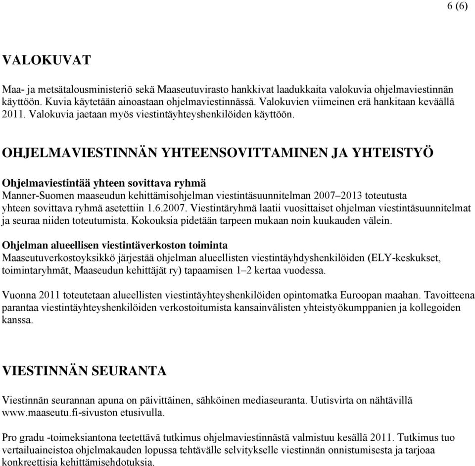 OHJELMAVIESTINNÄN YHTEENSOVITTAMINEN JA YHTEISTYÖ Ohjelmaviestintää yhteen sovittava ryhmä Manner-Suomen maaseudun kehittämisohjelman viestintäsuunnitelman 2007 2013 toteutusta yhteen sovittava ryhmä