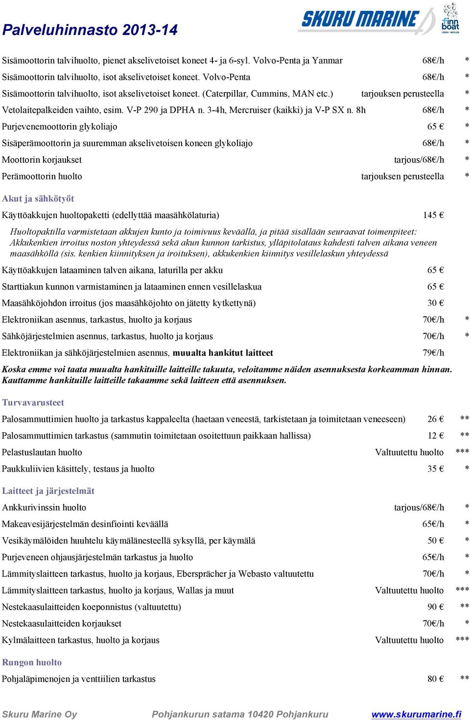 8h * Purjevenemoottorin glykoliajo 65 * Sisäperämoottorin ja suuremman akselivetoisen koneen glykoliajo * Moottorin korjaukset tarjous/ * Perämoottorin huolto * Akut ja sähkötyöt Käyttöakkujen