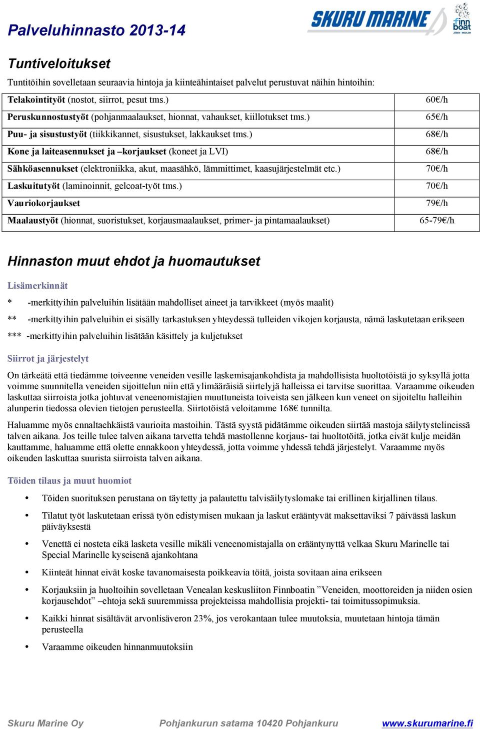 ) Kone ja laiteasennukset ja korjaukset (koneet ja LVI) Sähköasennukset (elektroniikka, akut, maasähkö, lämmittimet, kaasujärjestelmät etc.) Laskuitutyöt (laminoinnit, gelcoat-työt tms.