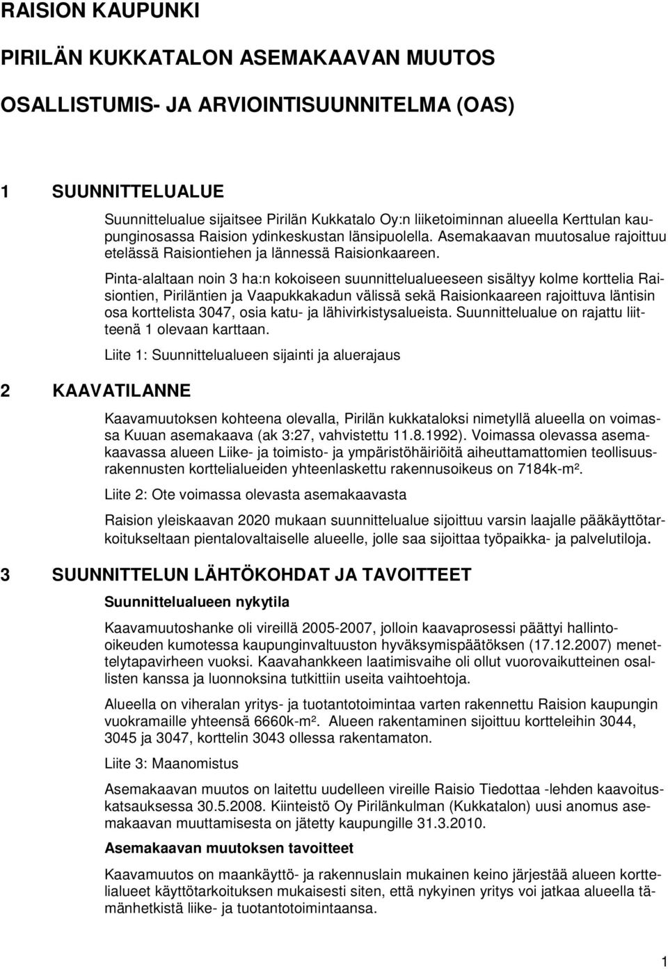 Pinta-alaltaan noin 3 ha:n kokoiseen suunnittelualueeseen sisältyy kolme korttelia Raisiontien, Piriläntien ja Vaapukkakadun välissä sekä Raisionkaareen rajoittuva läntisin osa korttelista 3047, osia