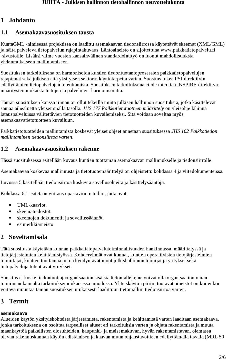 Suosituksen tarkoituksena on harmonisoida kuntien tiedontuotantoprosessien paikkatietopalvelujen rajapinnat sekä julkisen että yksityisen sektorin käyttötarpeita varten.