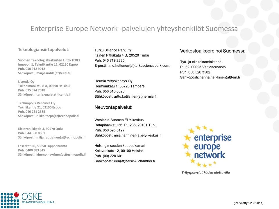 fi Technopolis Ventures Oy Tekniikantie 21, 02150 Espoo Puh. 040 731 2585 Sähköposti: riikka.torpo(at)technopolis.fi Elektroniikkatie 3, 90570 Oulu Puh. 044 358 8681 Sähköposti: milja.