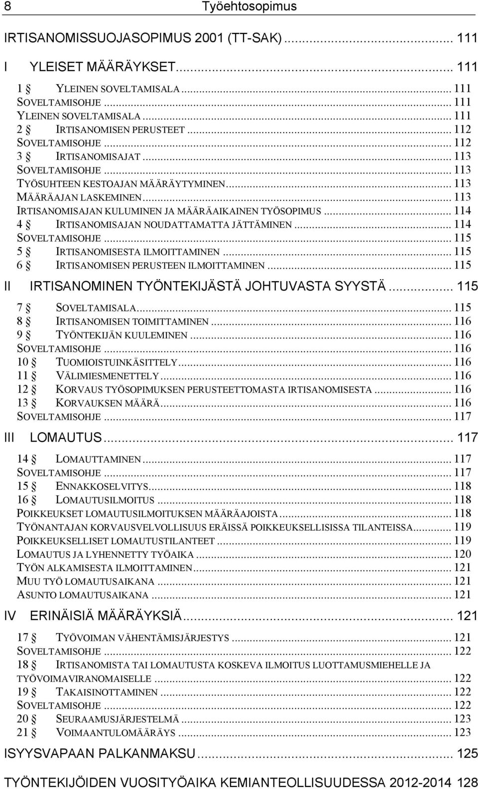 .. 114 4 IRTISANOMISAJAN NOUDATTAMATTA JÄTTÄMINEN... 114 SOVELTAMISOHJE... 115 5 IRTISANOMISESTA ILMOITTAMINEN... 115 6 IRTISANOMISEN PERUSTEEN ILMOITTAMINEN.