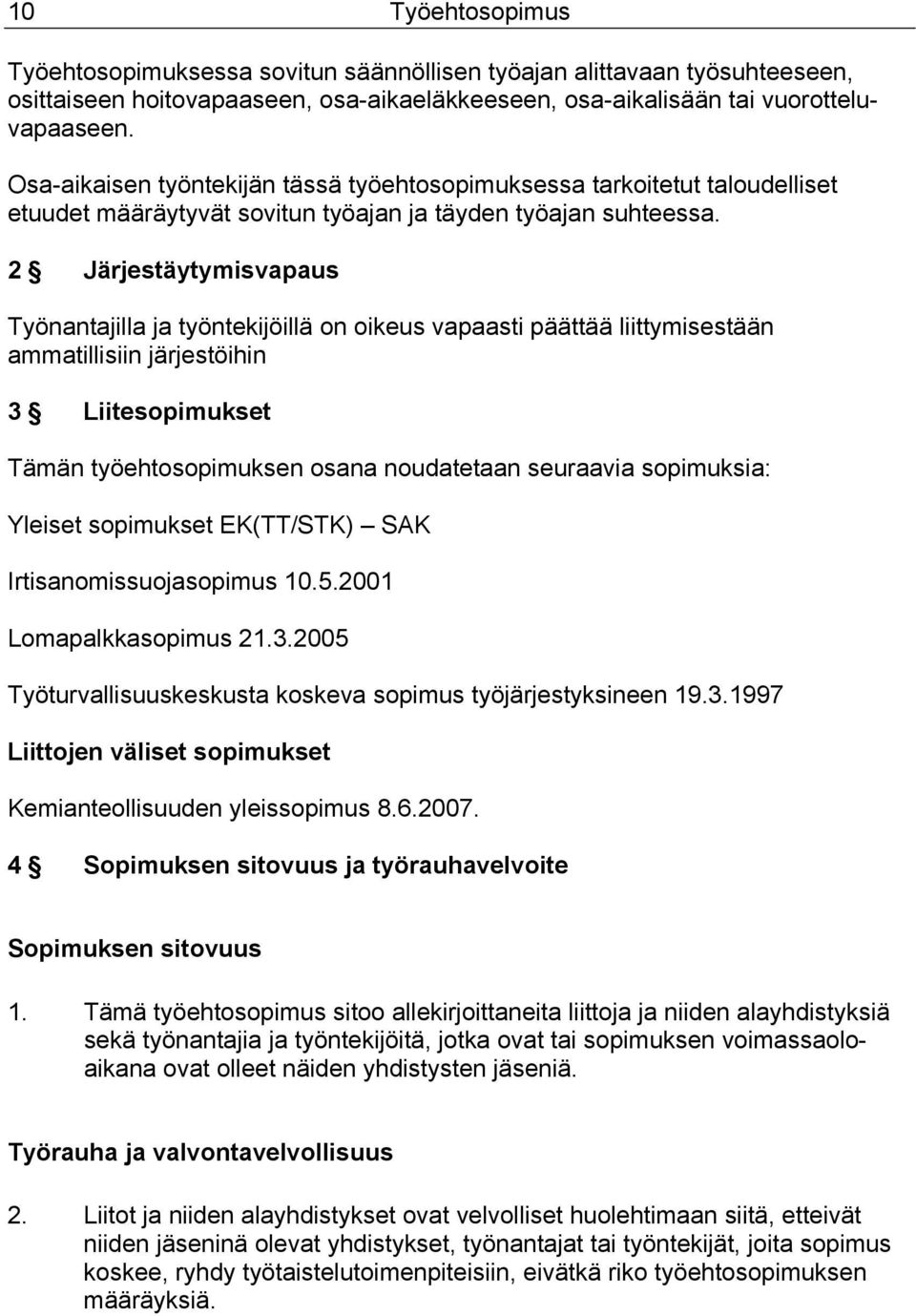 2 Järjestäytymisvapaus Työnantajilla ja työntekijöillä on oikeus vapaasti päättää liittymisestään ammatillisiin järjestöihin 3 Liitesopimukset Tämän työehtosopimuksen osana noudatetaan seuraavia
