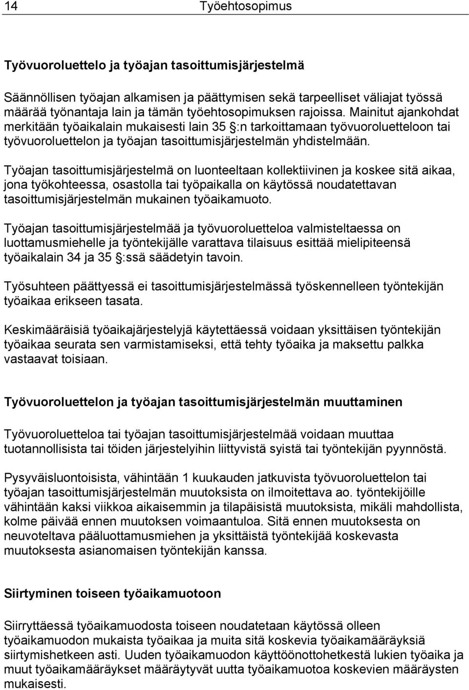 Työajan tasoittumisjärjestelmä on luonteeltaan kollektiivinen ja koskee sitä aikaa, jona työkohteessa, osastolla tai työpaikalla on käytössä noudatettavan tasoittumisjärjestelmän mukainen