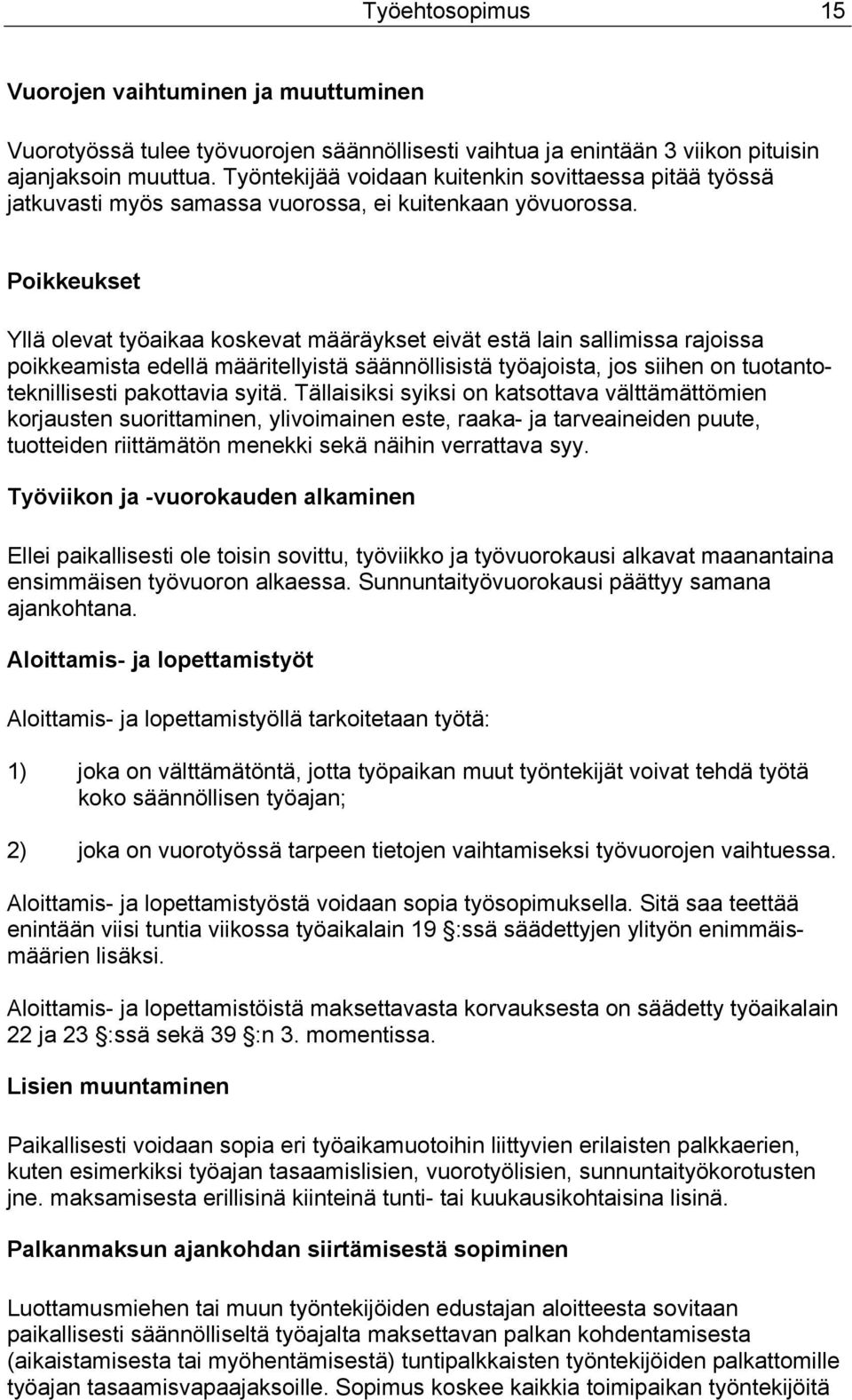Poikkeukset Yllä olevat työaikaa koskevat määräykset eivät estä lain sallimissa rajoissa poikkeamista edellä määritellyistä säännöllisistä työajoista, jos siihen on tuotantoteknillisesti pakottavia